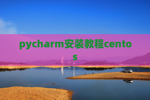 pycharm安装教程centos pycharm安装教程centos